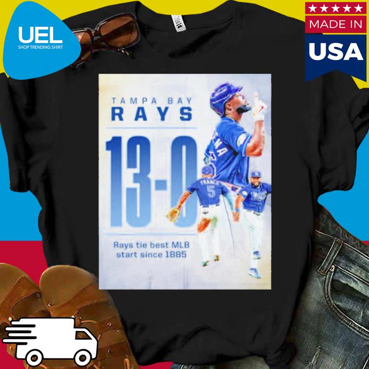 Tampa Bay Rays 13 – 0 Rays tie best MLB start since 1885 shirt, hoodie,  sweater, long sleeve and tank top