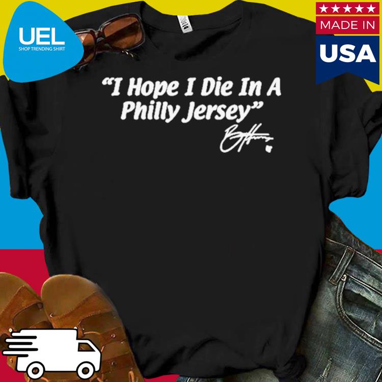 Bryce Harper I Hope I Die In A Philly Jersey Shirt