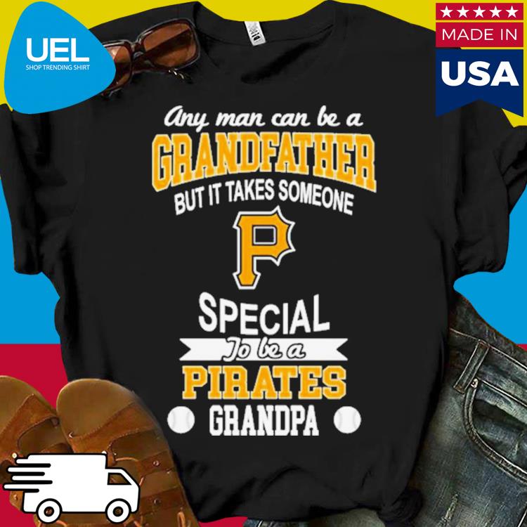 It Takes Someone Special To Be A Pittsburgh Pirates Grandpa T Shirts – Best  Funny Store