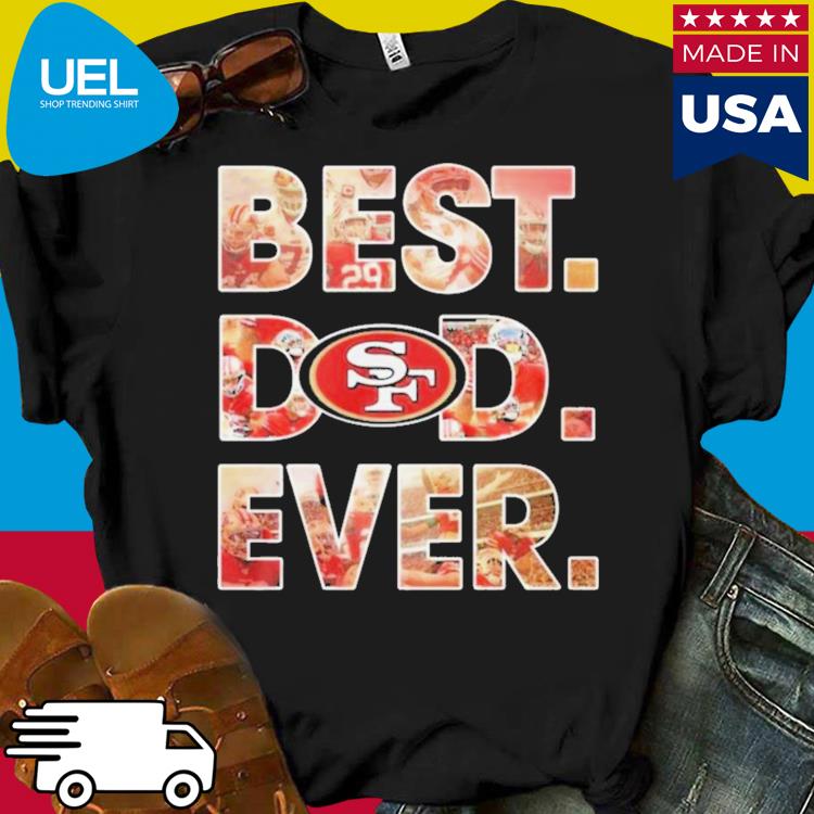 Best dad ever NFL San Francisco 49ers logo 2023 T-shirt, hoodie, sweater,  long sleeve and tank top