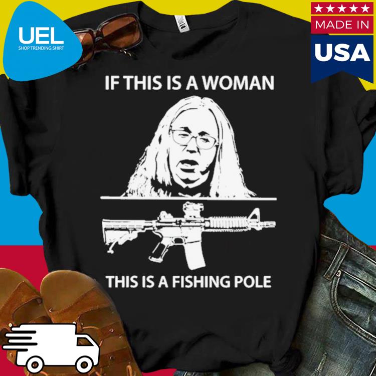 Official if this is a woman this is a fishing pole shirt, hoodie