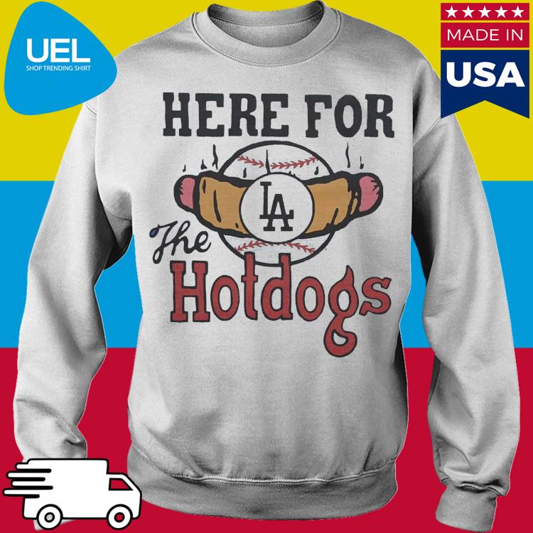 Los Angeles Dodgers Here For The Hotdogs Shirt, hoodie, sweater, long  sleeve and tank top