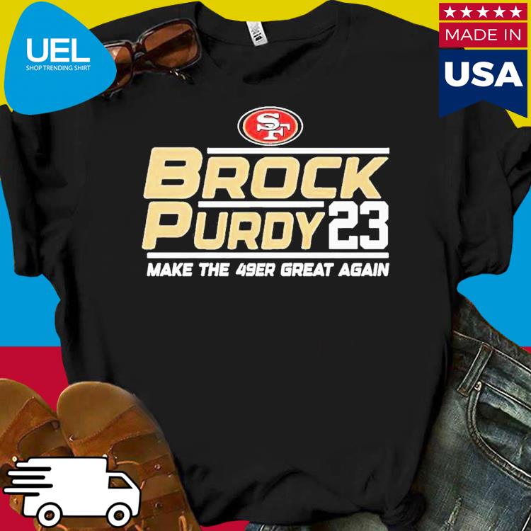 Official san francisco 49ers brock purdy 2023 make the 49ers great again  shirt, hoodie, tank top, sweater and long sleeve t-shirt