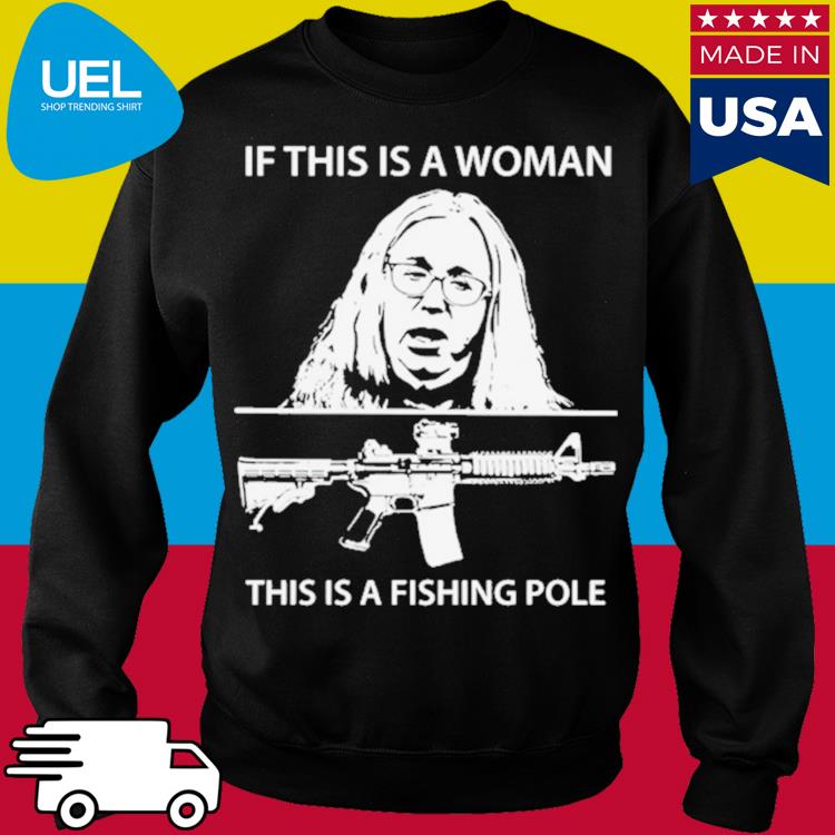 Official if this is a woman this is a fishing pole shirt, hoodie, tank top,  sweater and long sleeve t-shirt