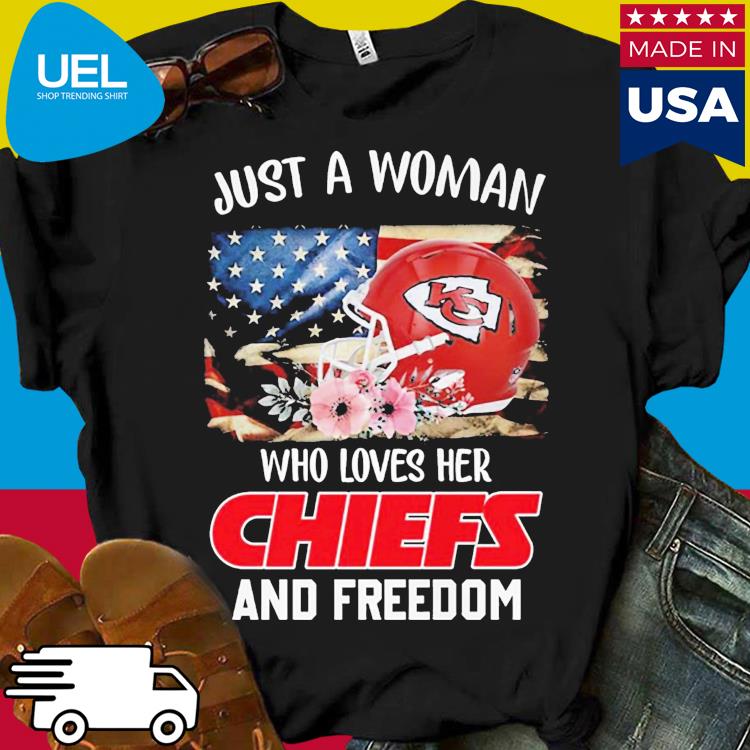 Official just A Women Who Loves Her Chiefs And Freedom Shirt, hoodie,  sweater, long sleeve and tank top