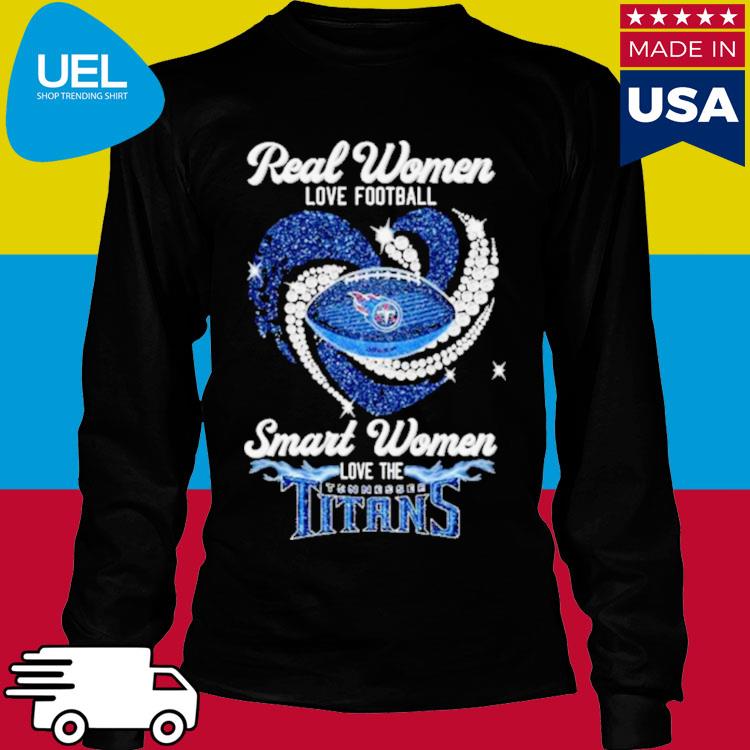 Real Women Love Football Smart Women Love Tennessee Titans Tshirt, hoodie,  sweater, long sleeve and tank top