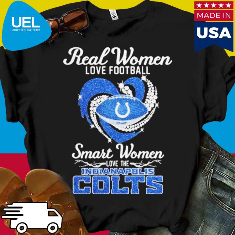 Real women love football smart women love the Indianapolis Colts shirt,  hoodie, sweater and v-neck t-shirt