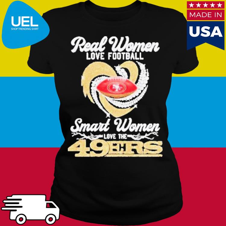 Real Women love Football Smart Women love the San Francisco 49Ers