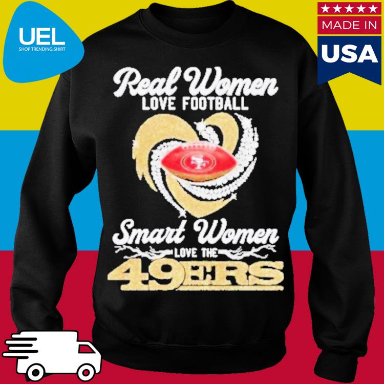 San Francisco 49ers Real Woman Love Football Smart Women Love The 49ers  Shirt, hoodie, sweater, long sleeve and tank top