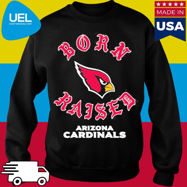 Official Arizona cardinals born x raised T-shirt, hoodie, tank top, sweater  and long sleeve t-shirt