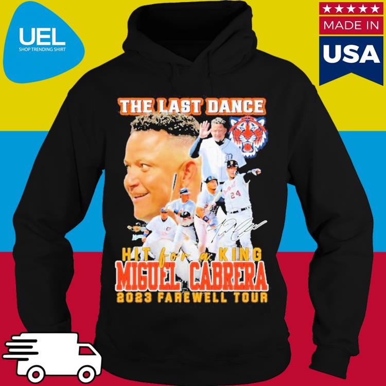 Detroit Tigers the last dance hit for a king Miguel Cabrera 2023 farewell  tour shirt, hoodie, sweater, long sleeve and tank top