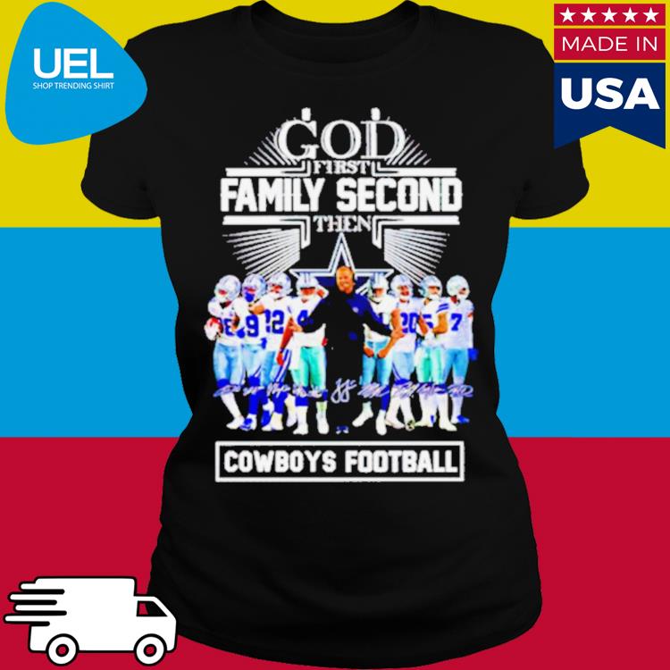 God First Family Second Then Dallas Cowboys Football Team Players shirt,  hoodie, sweater, long sleeve and tank top