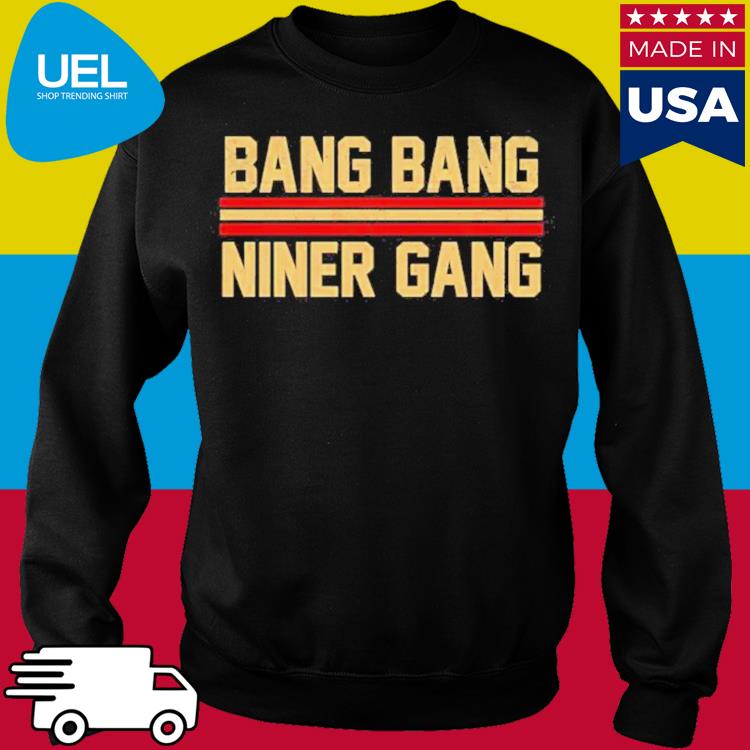 Official bang Bang Niner Gang San Francisco 49ers Shirt, hoodie, sweater,  long sleeve and tank top