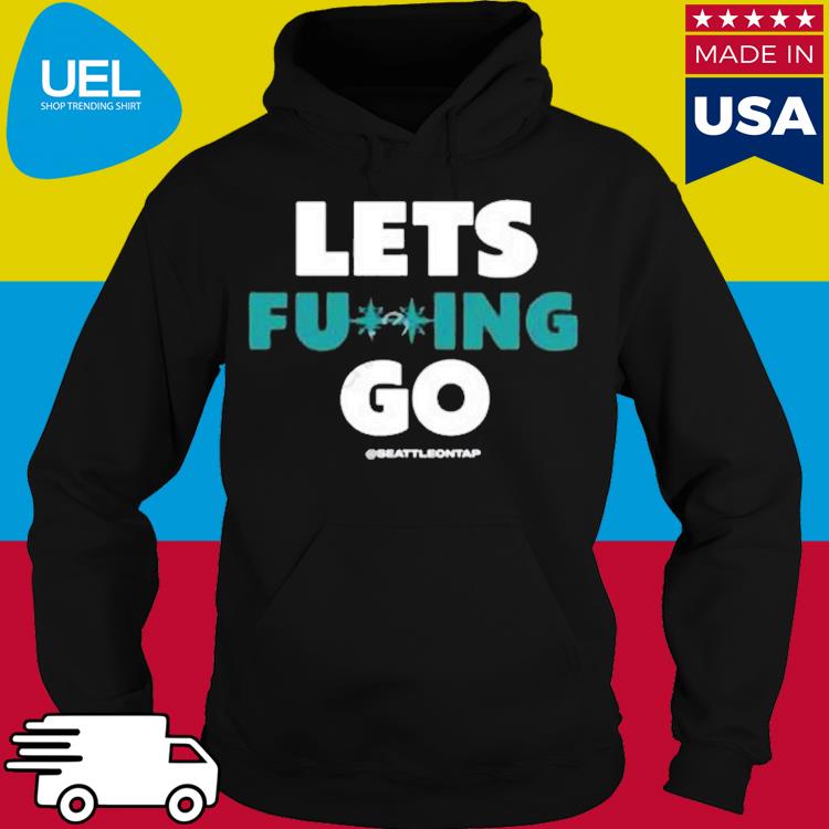 Seattle Mariners On Tap Lets Fucking Go Seattleontap Shirt, hoodie