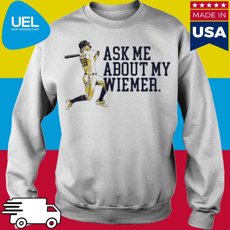 Joey Wiemer Milwaukee Brewers ask me about my Wiemer shirt, hoodie,  sweater, long sleeve and tank top