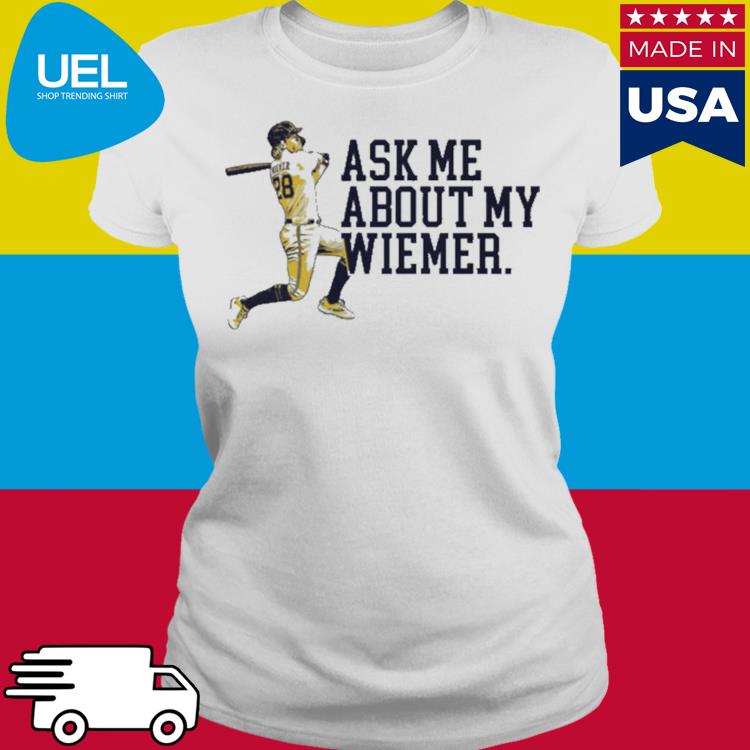 Joey Wiemer Milwaukee Brewers ask me about my Wiemer shirt, hoodie,  sweater, long sleeve and tank top