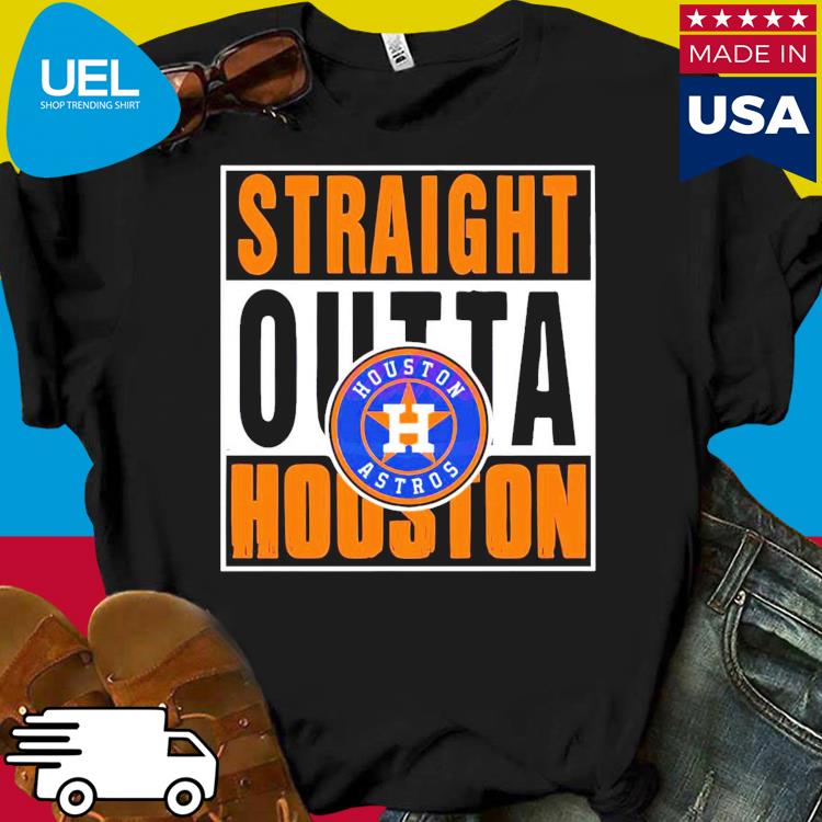 Straight Outta Houston Astros Shirt, hoodie, sweater, long sleeve