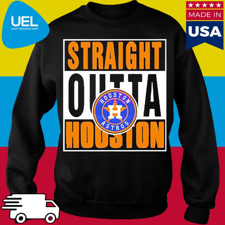 Straight Outta Houston Astros shirt, hoodie, sweater, long sleeve