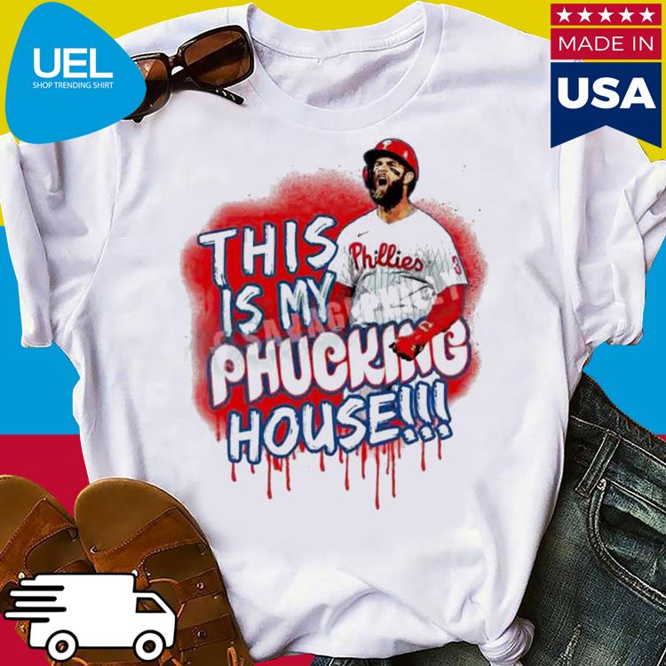 Philadelphia Phillies Bryce Harper My Phucking House shirt, hoodie,  sweater, long sleeve and tank top