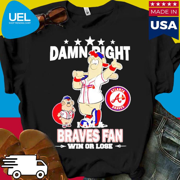 Original Atlanta Braves Mascot Damn Right I am a Braves Fan Win or Lose  Shirt, hoodie, longsleeve, sweatshirt, v-neck tee
