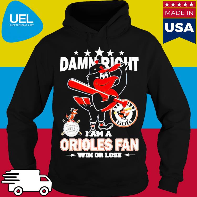 Damn Right I Am A Baltimore Orioles Fan Not Just When We Win