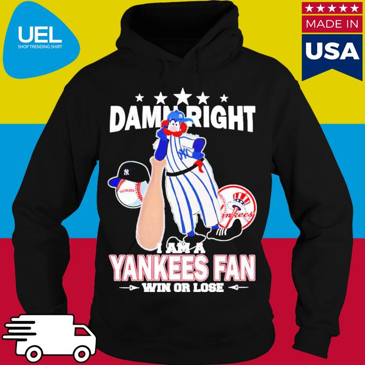 Official new York Yankees Mascot Damn Right I Am A Yankees Fan Win