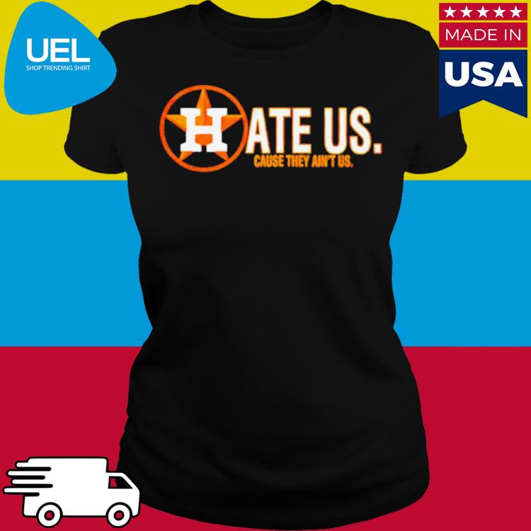 Houston Astros they only hate us 'cause they ain't us shirt