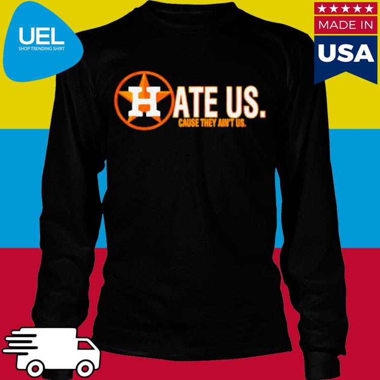 Houston Astros they only hate us 'cause they ain't us shirt, hoodie,  sweater, longsleeve and V-neck T-shirt