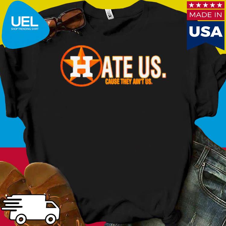 Official houston astros hate us cause they aint us shirt, hoodie, tank top,  sweater and long sleeve t-shirt