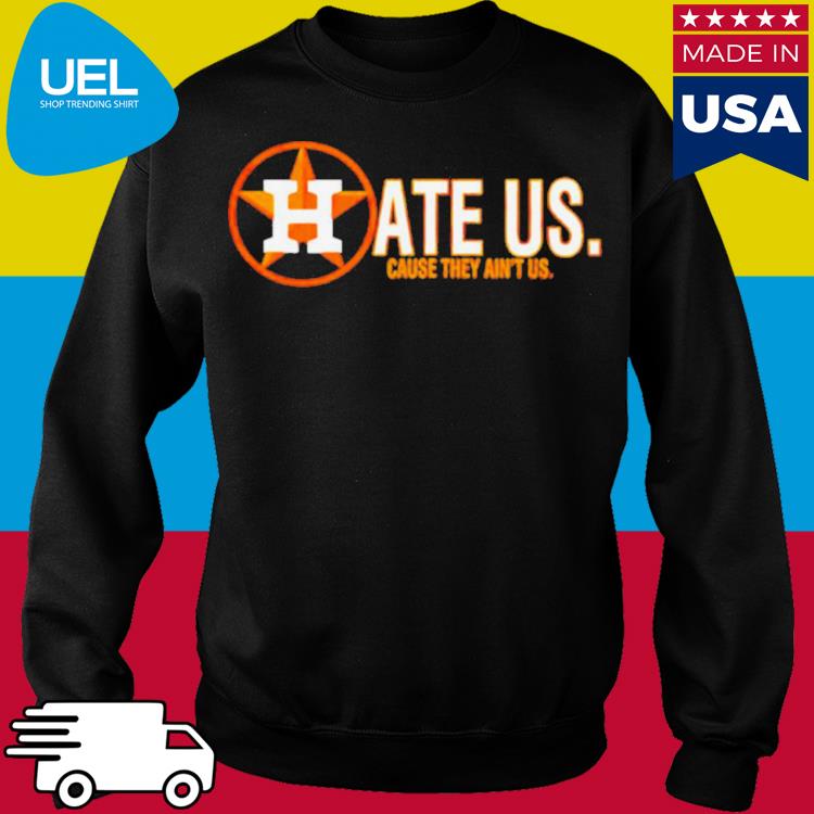 Houston Astros Hate Us Cause They Aint Us Shirt