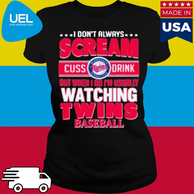 Minnesota Twins Hoodie Sweatshirt Tshirt Mens Womens I Dont Always Scream  Cuss Drink But When I Do Im Usually Watching Mn Twins Baseball Funny Shirt,  hoodie, sweater, long sleeve and tank top