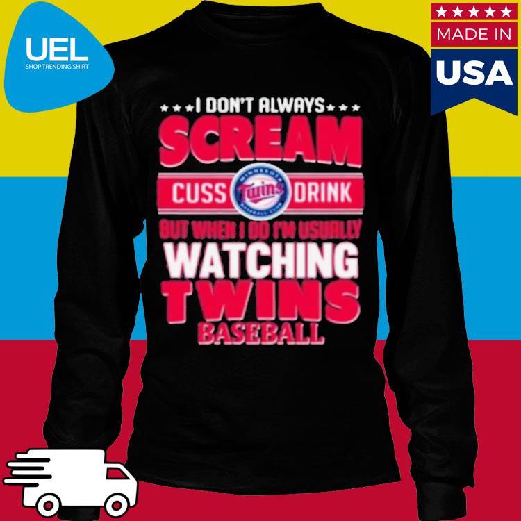 I Dont Always Scream Cuss Drink But When I Do Im Usually Watching Mn Twins  Baseball Shirt, hoodie, sweater, long sleeve and tank top