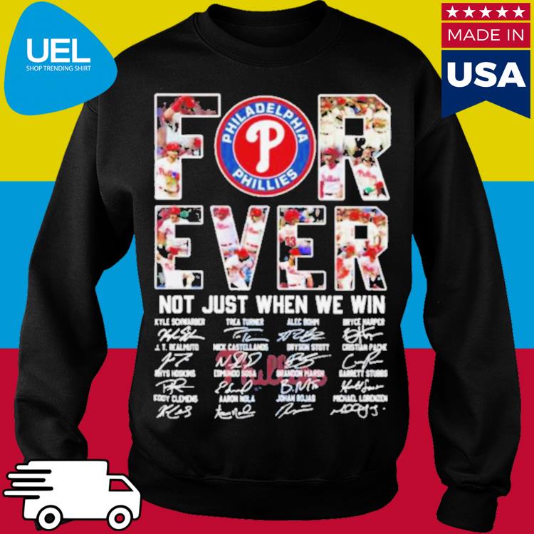 Official Philadelphia Phillies Forever Not just when we win 2023 signatures  shirt, hoodie, longsleeve, sweatshirt, v-neck tee