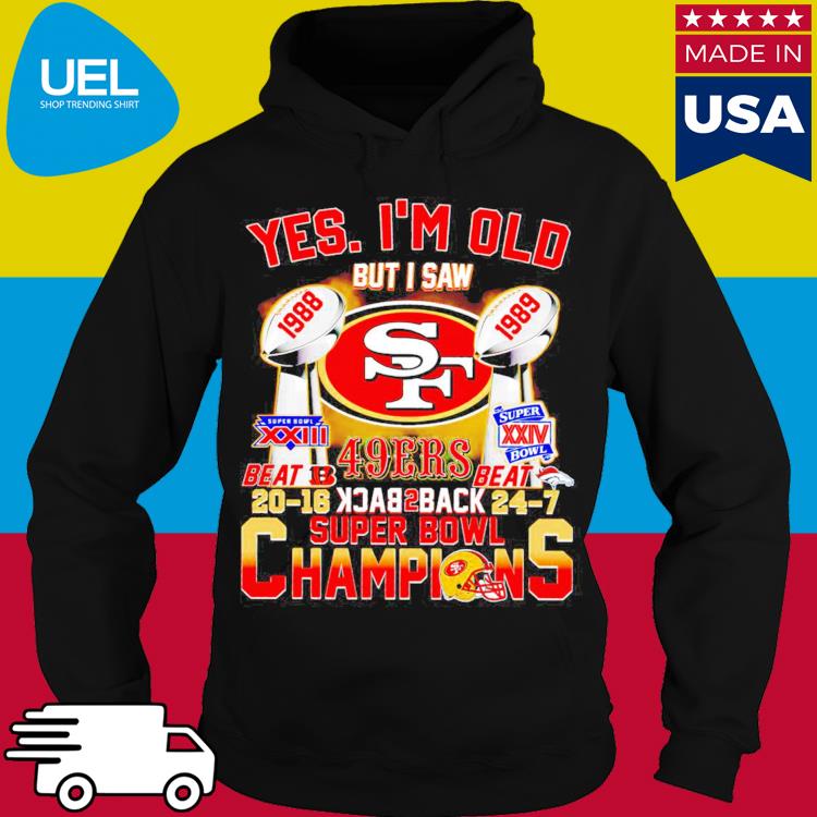 Yes, I am old but I saw back to back champions - Super bowls, San Francisco 49ers  Shirt, Hoodie, Sweatshirt - FridayStuff