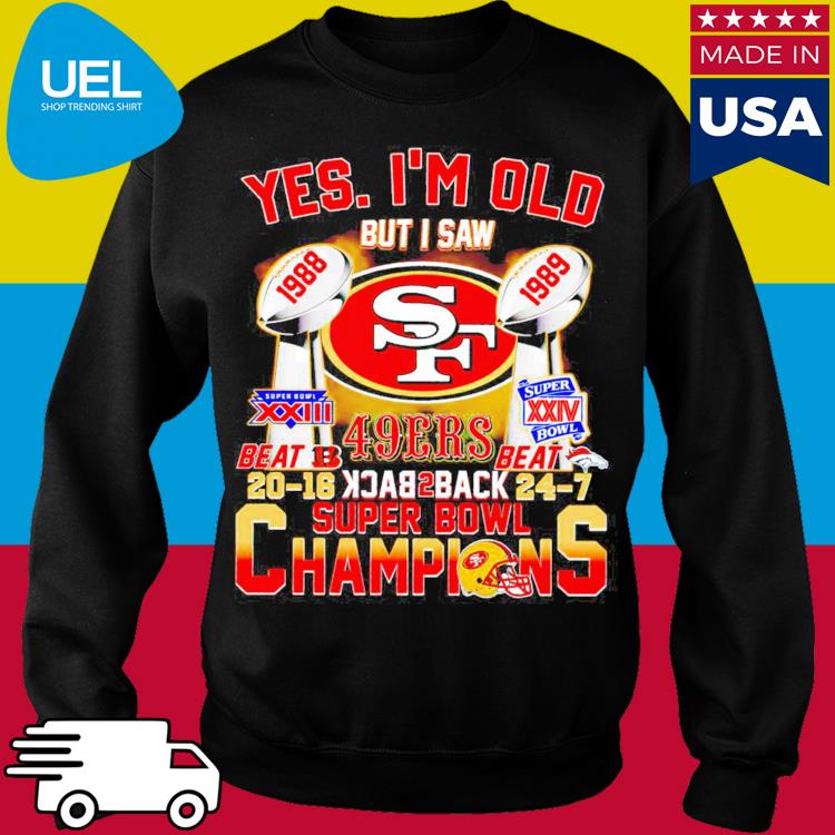 Yes, I am old but I saw back to back champions - Super bowls, San Francisco  49ers Shirt, Hoodie, Sweatshirt - FridayStuff