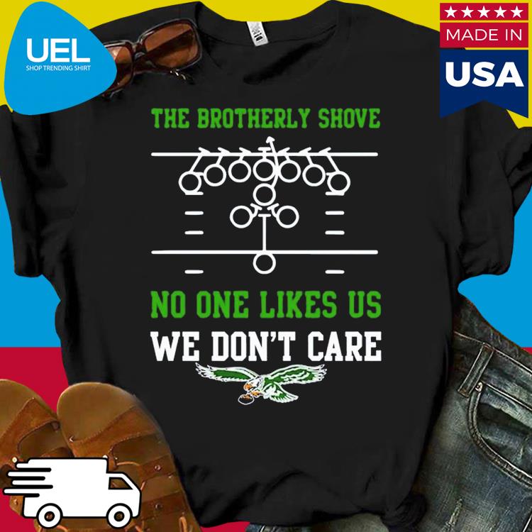 The Brotherly Shove No One Likes Us We Don'T Care – Eagles Die Hard Fan  Shirt, hoodie, sweater, long sleeve and tank top