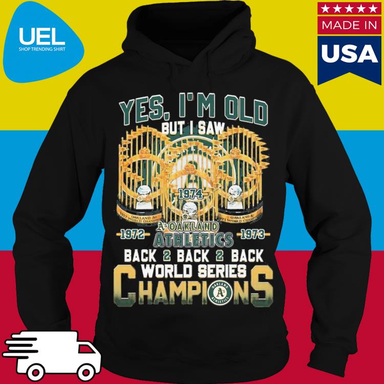 Yes I'm Old But I Saw Oakland Athletics Back2back2back World Series  Champions T-Shirt, hoodie, sweater, long sleeve and tank top