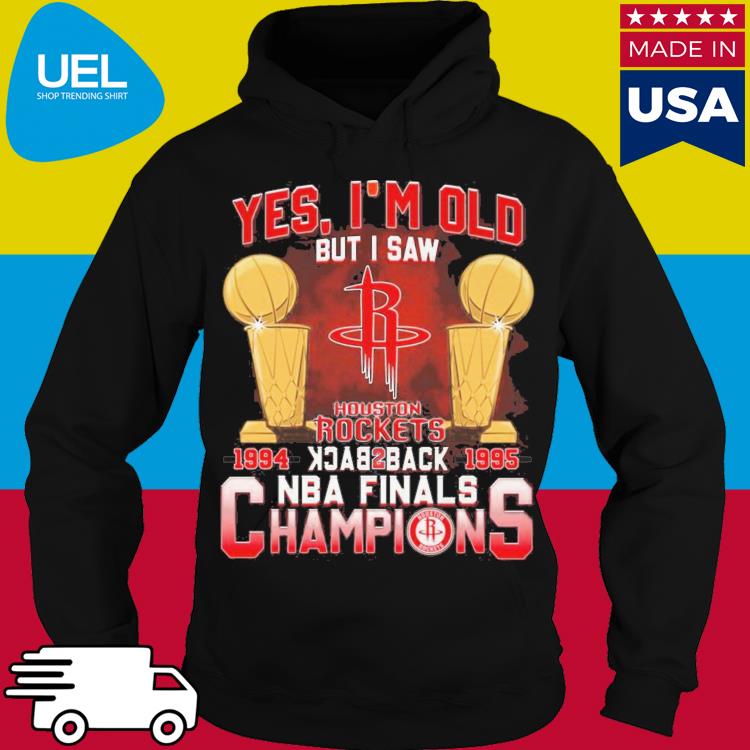 Yes, I'm Old But I Saw Houston Rockets Back to Back NBA Finals Champions  Shirt, hoodie, sweater, long sleeve and tank top