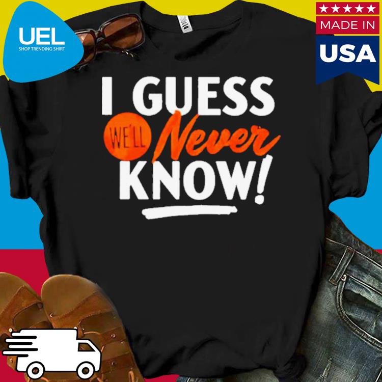 Hot houston Astros i guess we'll never know shirt, hoodie, sweater, long  sleeve and tank top