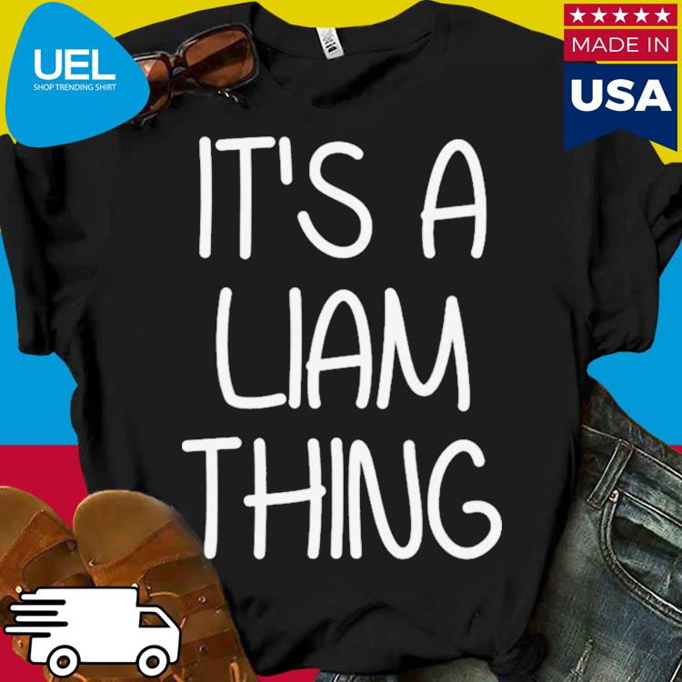 It's a liam thing funny birthday men name idea shirt