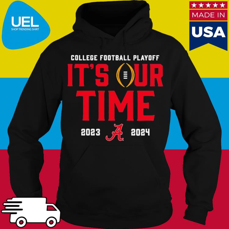 Official Alabama Crimson Tide 2023 2024 College Football Playoff It S   Official Alabama Crimson Tide 2023 2024 College Football Playoff Its Our Time Shirt Hoodie 